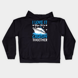 I Love It When We're Cruising Together Family Trip Cruise Kids Hoodie